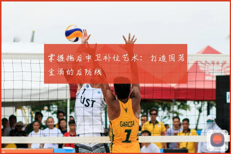 掌握拖后中卫补位艺术:打造固若金汤的后防线